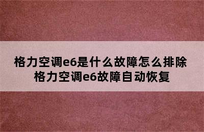 格力空调e6是什么故障怎么排除 格力空调e6故障自动恢复